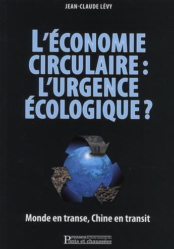 Couverture du livre « L'économie circulaire : l'urgence écologique ? monde en transe, Chine en transit » de Jean-Claude Levy aux éditions Presses Ecole Nationale Ponts Chaussees