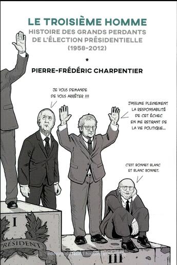 Couverture du livre « Le troisième homme ; histoire des grands perdants du premier tour de la présidentielle (1965-2012) » de Pierre-Francois Charpentier aux éditions Felin