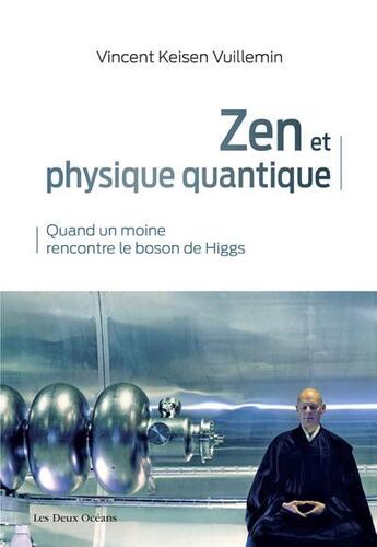Couverture du livre « Zen et physique quantique : quand un moine rencontre le boson de Higgs » de Vincent Keisen Vuillemin aux éditions Les Deux Oceans