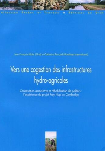 Couverture du livre « Vers une cogestion des infrastructures hydro-agricoles ; construction associative et réhabilitation de polders : l'expérience du projet Prey Nup au Cambodge » de Jean-Francois Kibler et Catherine Perroud aux éditions Gret