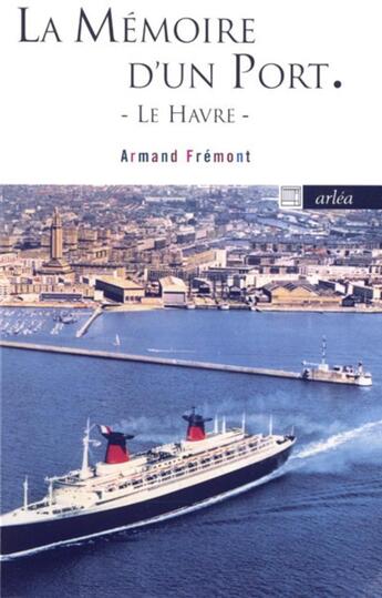 Couverture du livre « La mémoire d'un port ; le Havre » de Armand Frémont aux éditions Arlea