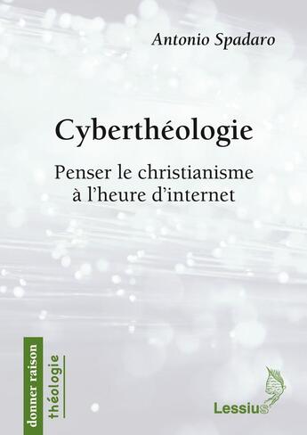 Couverture du livre « Cyberthéologie ; penser le christianisme à l'heure d'Internet » de Antonio Spadaro aux éditions Lessius