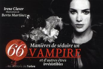 Couverture du livre « 66 manières de séduire un vampire et d'autres êtres irrésistibles » de Irene Claver et Berto Martinez aux éditions L'arbre