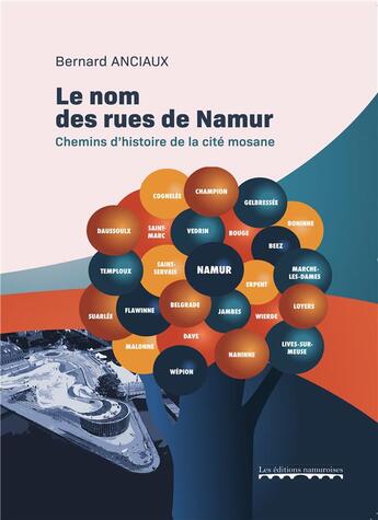 Couverture du livre « Le nom des rues de Namur : Chemins d'histoire de la cité mosane » de Bernard Anciaux aux éditions Editions Namuroises