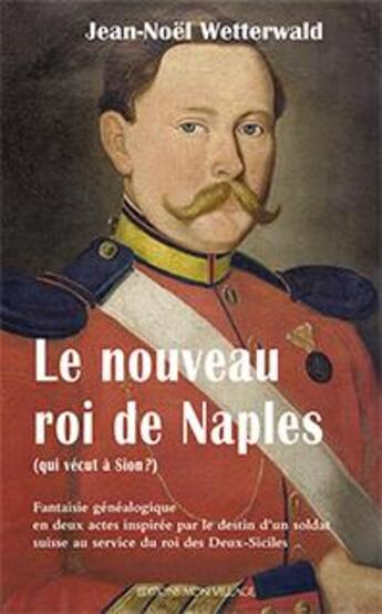 Couverture du livre « Le nouveau roi de naples » de Jean-Noel Wetterwald aux éditions Mon Village