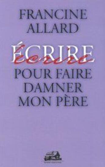 Couverture du livre « Ecrire pour faire damner mon pere » de Francine Allard aux éditions Trois Pistoles