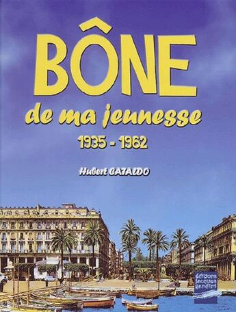 Couverture du livre « Bône de ma jeunesse ; 1935-1962 » de Hubert Cataldo aux éditions Gandini Jacques