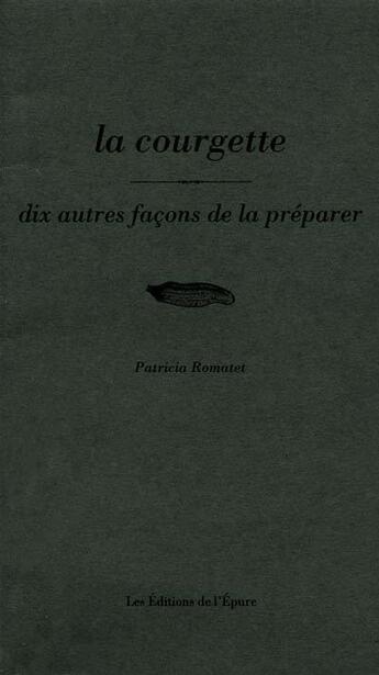 Couverture du livre « Dix façons de le préparer : la courgette » de Patricia Romatet aux éditions Les Editions De L'epure