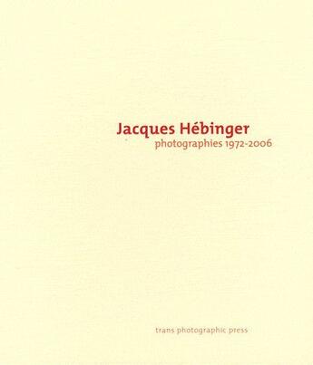 Couverture du livre « Photographies 1972-2006 » de Jacques Hebinger aux éditions Trans Photographic Press