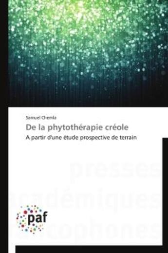 Couverture du livre « De la phytothérapie créole ; à partir d'une étude prospective de terrain » de Samuel Chemla aux éditions Presses Academiques Francophones