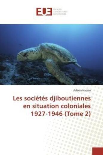 Couverture du livre « Les societes djiboutiennes en situation coloniales 1927-1946 (tome 2) » de Hassan Adawa aux éditions Editions Universitaires Europeennes