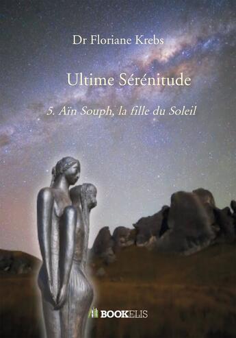 Couverture du livre « Ultime Sérénitude Tome 5 : Aïn Souph, la fille du Soleil » de Floriane Krebs aux éditions Bookelis