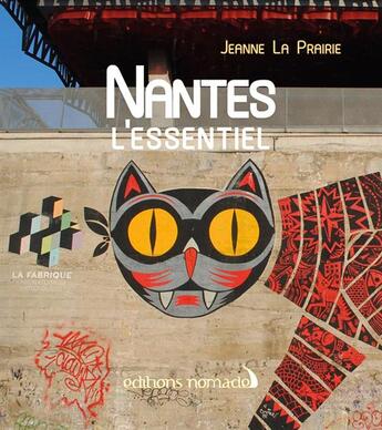 Couverture du livre « Nantes l'essentiel » de Jeanne La Prairie aux éditions Editions Nomades