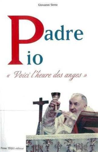 Couverture du livre « Padre pio ; voici l'heure des anges » de Giovanni Siena aux éditions Tequi