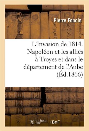 Couverture du livre « L'invasion de 1814. napoleon et les allies a troyes et dans le departement de l'aube - . conference » de Pierre Foncin aux éditions Hachette Bnf