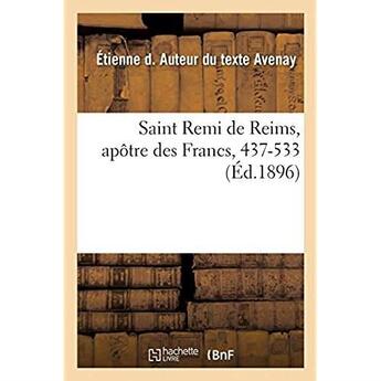 Couverture du livre « Saint Remi de Reims, apôtre des Francs, 437-533 : ouvrage illustré d'après les tapisseries anciennes de Saint-Remi de Reims » de Avenay Etienne D aux éditions Hachette Bnf