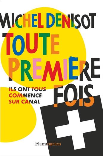 Couverture du livre « Toute première fois : ils ont tous commencé sur Canal + » de Michel Denisot aux éditions Flammarion