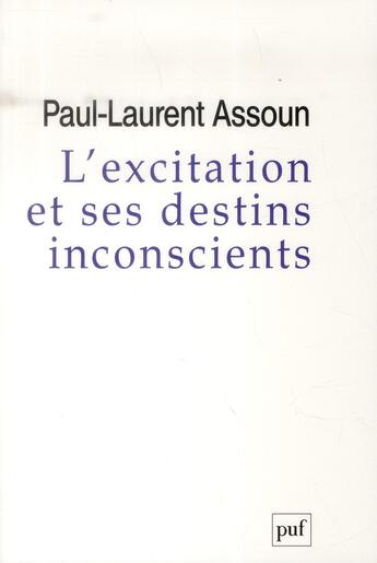 Couverture du livre « L'excitation et ses destins inconscients » de Paul-Laurent Assoun aux éditions Puf