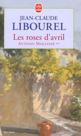 Couverture du livre « Les roses d'avril - antonin maillefer (tome 2) » de Libourel-J.C aux éditions Le Livre De Poche