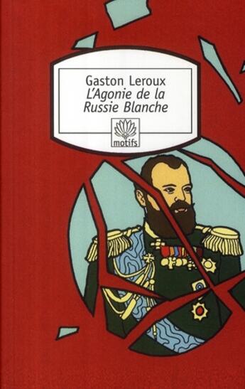 Couverture du livre « L'agonie de la Russie blanche » de Gaston Leroux aux éditions Motifs