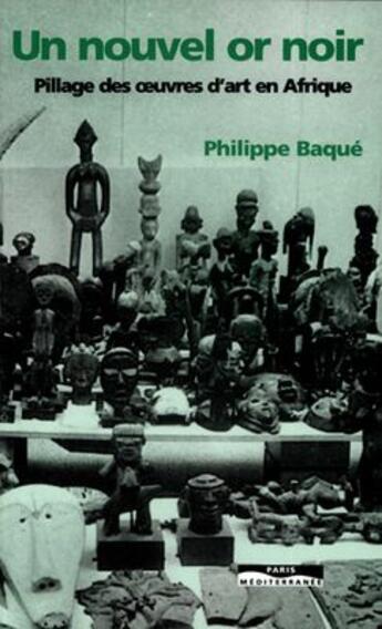 Couverture du livre « Un nouvel or noir ; pillage des oeuvres d'art en Afrique » de Philippe Baque aux éditions Paris-mediterranee