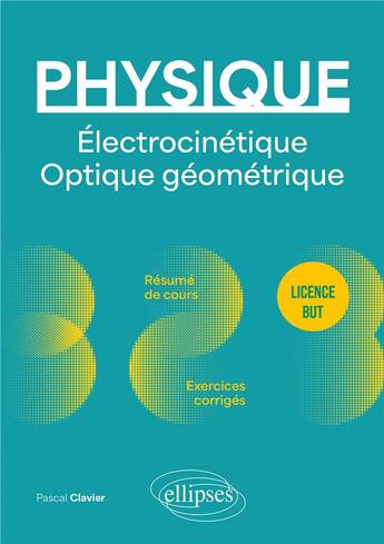 Couverture du livre « Physique : licence BUT ; électrocinétique. optique géométrique ; résumé de cours, exercices corrigés » de Pascal Clavier aux éditions Ellipses