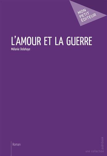 Couverture du livre « L'amour et la guerre » de Melanie Delahaye aux éditions Publibook