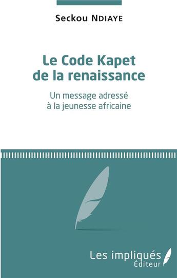 Couverture du livre « Le code kapet de la renaissance ; un message adressé à la jeunesse africaine » de Seckou Ndiaye aux éditions L'harmattan