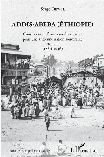 Couverture du livre « Addis-Abeba (Ethiopie) ; construction d'une nouvelle capitale pour une ancienne nation souveraine t.1 ; 1886-1936 » de Serge Dewel aux éditions L'harmattan