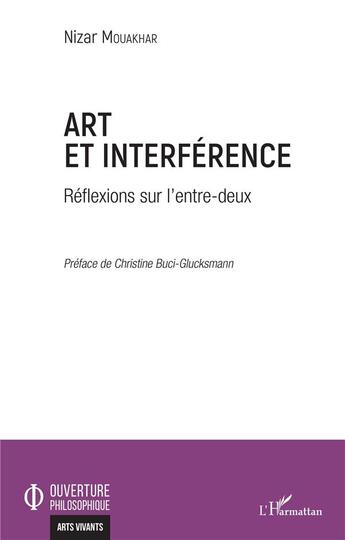 Couverture du livre « Art et interférence ; réflexions sur l'entre-deux » de Nizar Mouakhar aux éditions L'harmattan