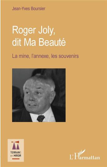 Couverture du livre « Roger Joly, dit ma beauté ; la mine, l'annexe, les souvenirs » de Jean-Yves Boursier aux éditions L'harmattan