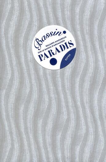 Couverture du livre « Bassin paradis, regards amoureux sur le bassin d'Arcachon » de  aux éditions Elytis