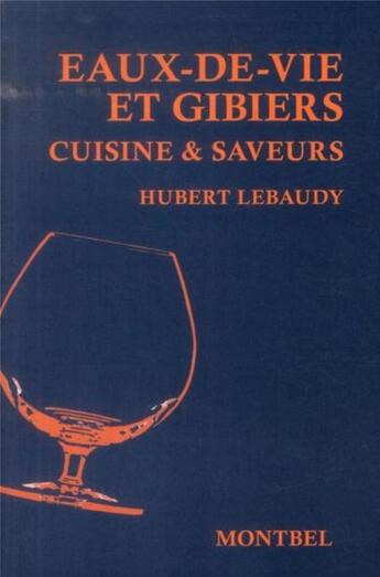 Couverture du livre « Eaux de vie et gibier ; cuisine et saveurs » de Lebaudy Hubert aux éditions Montbel