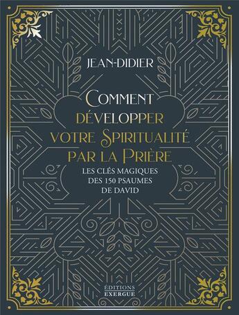 Couverture du livre « Comment développer votre spiritualité par la prière : les clés magiques des 150 psaumes de David » de Jean-Didier aux éditions Exergue