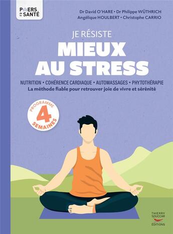 Couverture du livre « Je résiste mieux au stress : nutrition, cohérence cardiaque, automassages, phytothérapie » de Christophe Carrio et Angelique Houlbert et David O'Hare et Philippe Wuthrich aux éditions Thierry Souccar