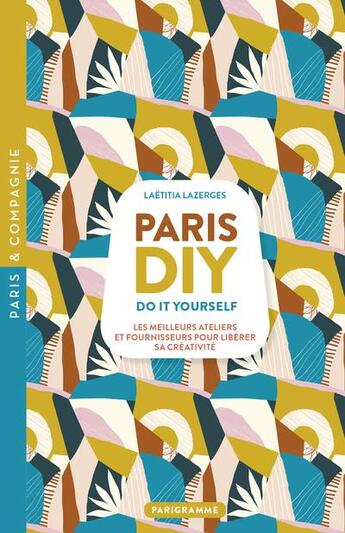 Couverture du livre « Paris DIY (do it yourself) : les meilleures ateliers et fournisseurs pour libérer sa créativité » de Laetitia Lazergues aux éditions Parigramme