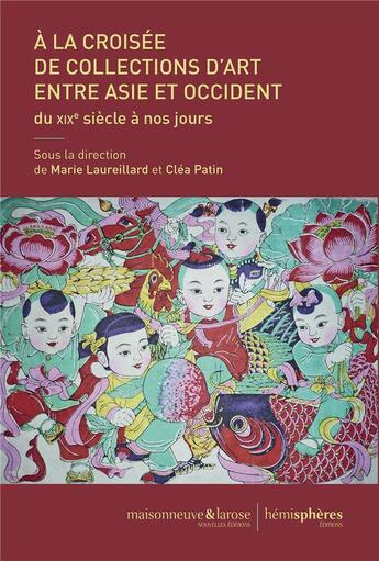 Couverture du livre « À la croisée de collections d'art entre Asie et en Occident, du XIXe siècle à nos jours » de Marie Laureillard et Clea Patin aux éditions Hemispheres