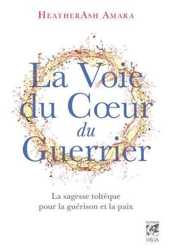 Couverture du livre « La voie du coeur du guerrier : la sagesse toltèque pour la guérison et la paix » de Heatherash Amara aux éditions Vega