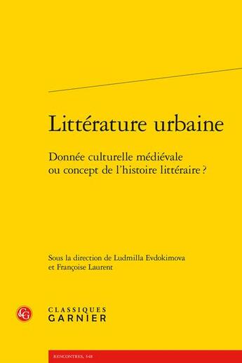 Couverture du livre « Littérature urbaine : donnée culturelle médiévale ou concept de l'histoire littéraire ? » de Francoise Laurent et Ludmilla Evdokimova aux éditions Classiques Garnier