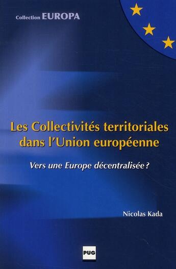 Couverture du livre « Les collectivités territoriales dans l'Union européenne ; vers une Europe décentralisée ? » de Nicolas Kada aux éditions Pu De Grenoble