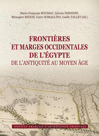 Couverture du livre « Frontières et marges occidentales de l'Egypte de l'antiquité au Moyen Age » de Berangere Redon et Marie-Francoise Boussac et Claire Somaglino aux éditions Ifao