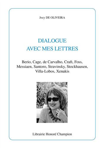 Couverture du livre « Dialogue avec mes lettres ; Berio, Cage, de Carvalho, Craft, Foss, Messiaen, Santoro, Stravinsky, Stockhausen, Villa-Lobos, Xenakis » de Jocy De Oliveira aux éditions Honore Champion