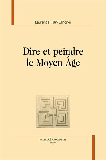 Couverture du livre « Dire et peindre le moyen âge » de Harf-Lancner Laurence aux éditions Honore Champion