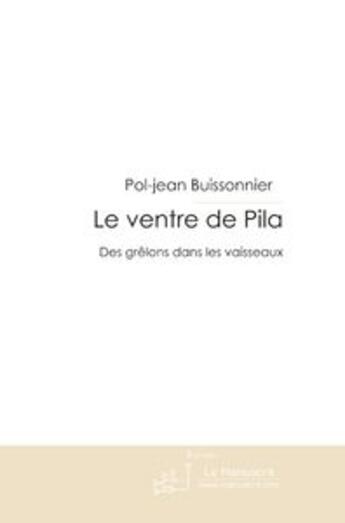 Couverture du livre « Le ventre de pila ; des grêlons dans les vaisseaux » de Pol-Jean Buissonnier aux éditions Le Manuscrit