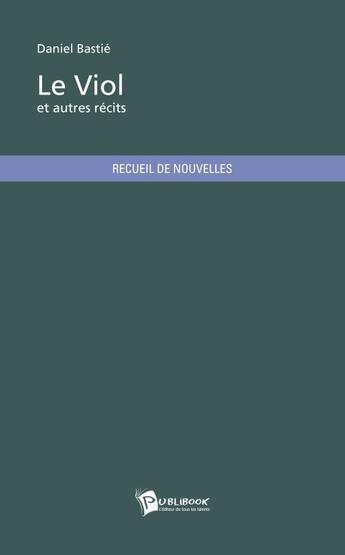 Couverture du livre « Le viol et autres récits » de Daniel Bastie aux éditions Publibook