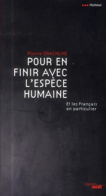 Couverture du livre « Pour en finir avec l'espèce humaine ; et les Français en particulier » de Pierre Drachline aux éditions Cherche Midi