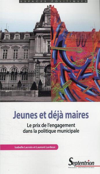 Couverture du livre « Jeunes et déjà maires : le prix de l'engagement dans la politique municipale » de Laurent Lardeux et Isabelle Lacroix aux éditions Pu Du Septentrion