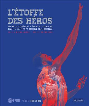 Couverture du livre « L'étoffe des héros : 100 ans d'épopées de l'équipe de France de Basket à travers 30 maillots emblématiques » de Daniel Champsaur et Julien Mathonniere aux éditions Amphora