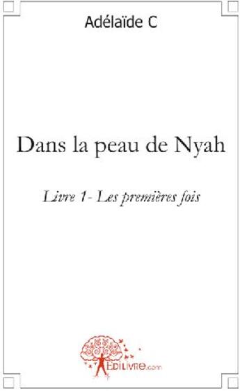 Couverture du livre « Les premières fois t.1 ; dans la peau de Nyah » de Adelaide C aux éditions Edilivre