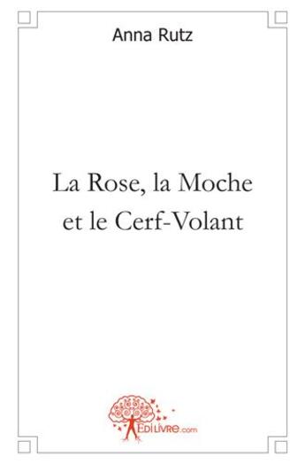 Couverture du livre « La rose, la moche et le cerf-volant » de Anna Rutz aux éditions Edilivre